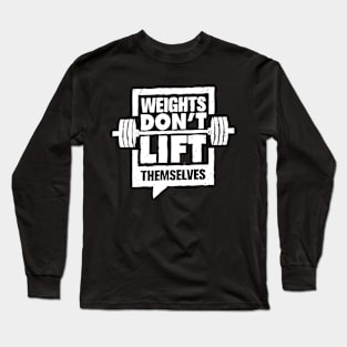 Weights Don't Lift Themselves Long Sleeve T-Shirt